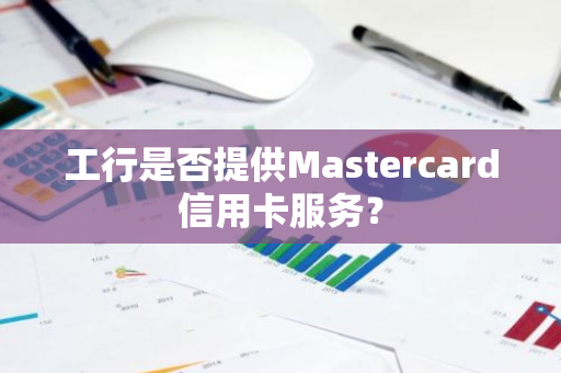 工行是否提供Mastercard信用卡服务？