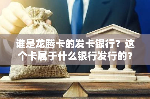 谁是龙腾卡的发卡银行？这个卡属于什么银行发行的？