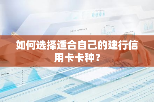 如何选择适合自己的建行信用卡卡种？