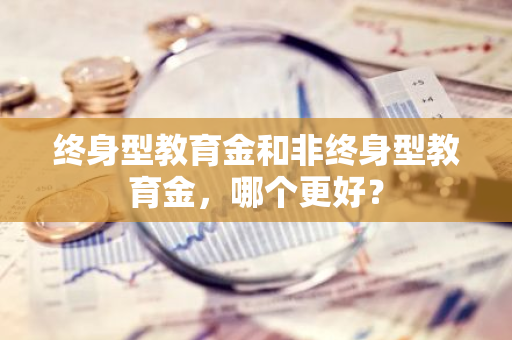 终身型教育金和非终身型教育金，哪个更好？