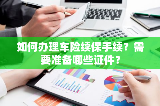 如何办理车险续保手续？需要准备哪些证件？