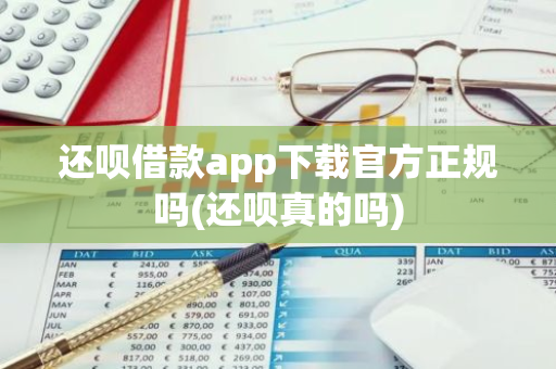 还呗借款app下载官方正规吗(还呗真的吗)