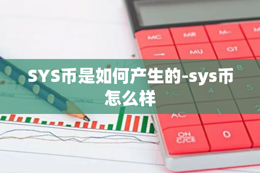 SYS币是如何产生的-sys币怎么样