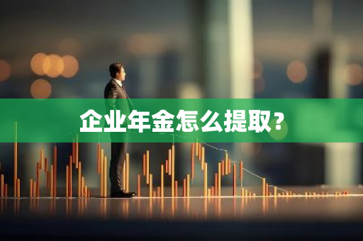 企业年金怎么提取？