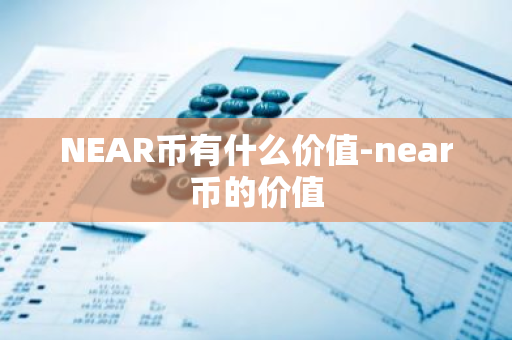 NEAR币有什么价值-near币的价值