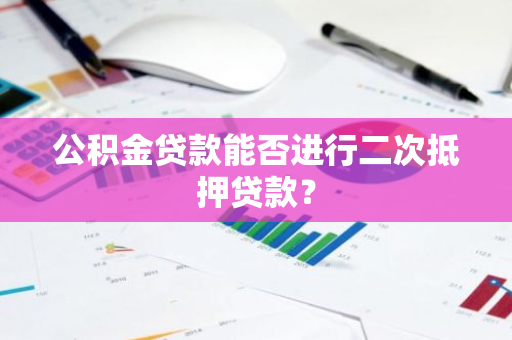 公积金贷款能否进行二次抵押贷款？