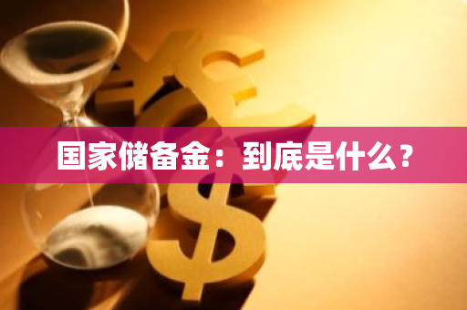 国家储备金：到底是什么？