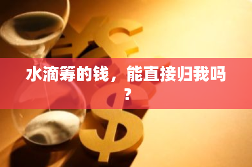 水滴筹的钱，能直接归我吗？