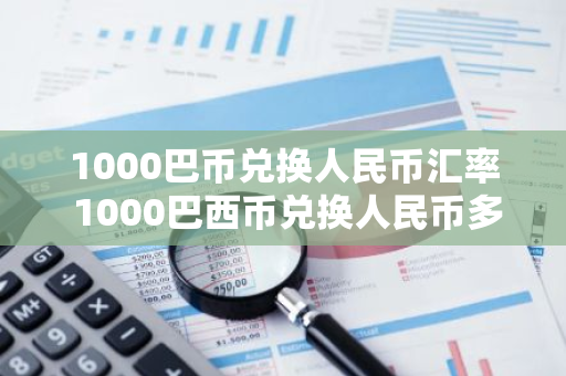 1000巴币兑换人民币汇率 1000巴西币兑换人民币多少