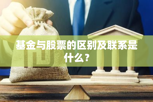 基金与股票的区别及联系是什么？