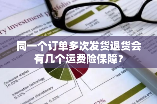 同一个订单多次发货退货会有几个运费险保障？