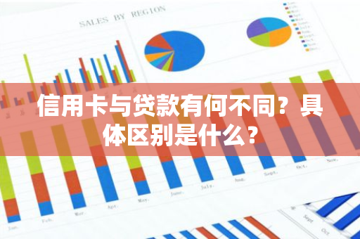 信用卡与贷款有何不同？具体区别是什么？