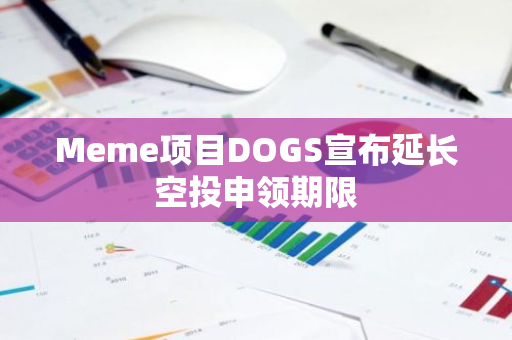 Meme项目DOGS宣布延长空投申领期限