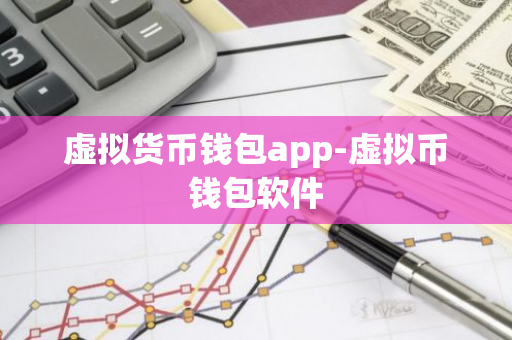 虚拟货币钱包app-虚拟币钱包软件