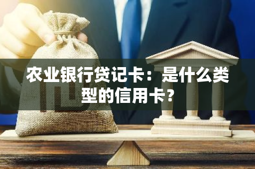 农业银行贷记卡：是什么类型的信用卡？