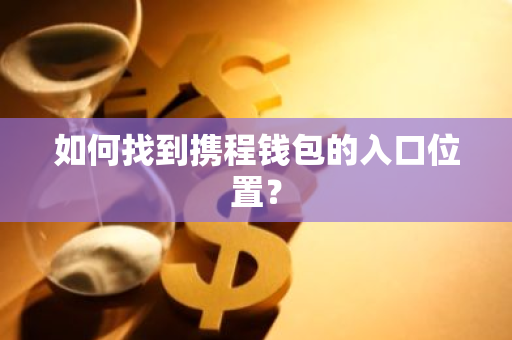 如何找到携程钱包的入口位置？