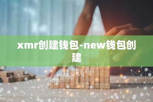 xmr创建钱包-new钱包创建