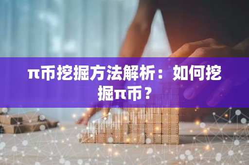 π币挖掘方法解析：如何挖掘π币？