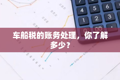 车船税的账务处理，你了解多少？