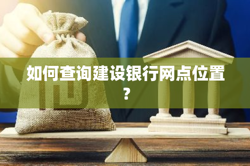 如何查询建设银行网点位置？