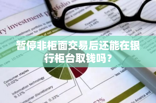 暂停非柜面交易后还能在银行柜台取钱吗？