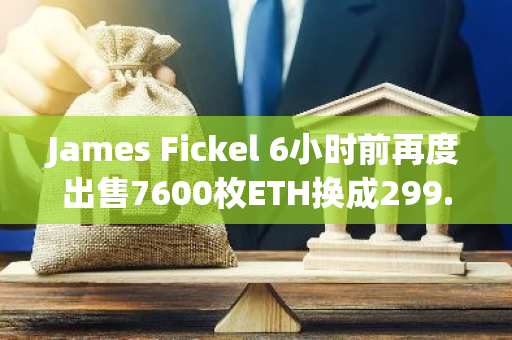 James Fickel 6小时前再度出售7600枚ETH换成299.8枚WBTC以还款降低仓位