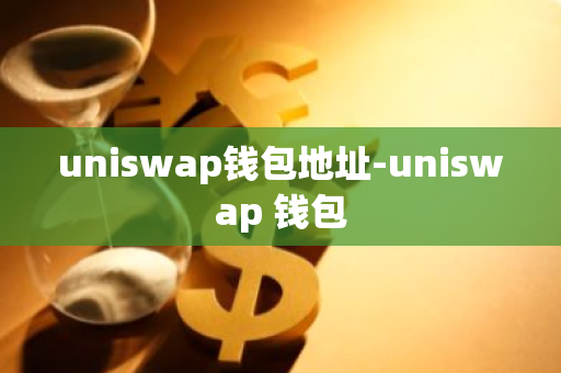 uniswap钱包地址-uniswap 钱包