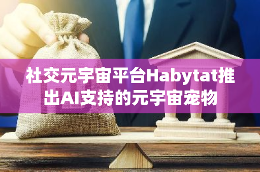 社交元宇宙平台Habytat推出AI支持的元宇宙宠物