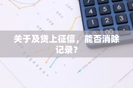 关于及贷上征信，能否消除记录？