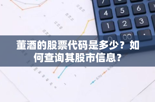 董酒的股票代码是多少？如何查询其股市信息？