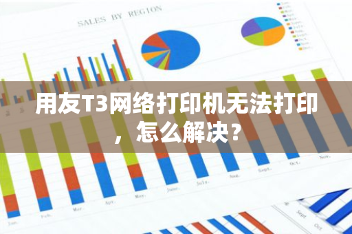 用友T3网络打印机无法打印，怎么解决？