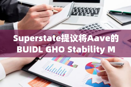 Superstate提议将Aave的BUIDL GHO Stability Module整合至其USTB，以实现更大的扩展性和稳定性