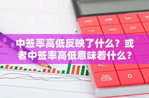 中签率高低反映了什么？或者中签率高低意味着什么？