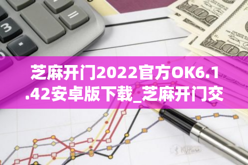 芝麻开门2022官方OK6.1.42安卓版下载_芝麻开门交易所app下载