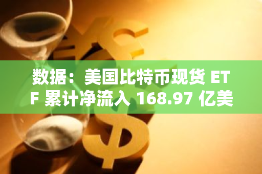 数据：美国比特币现货 ETF 累计净流入 168.97 亿美元