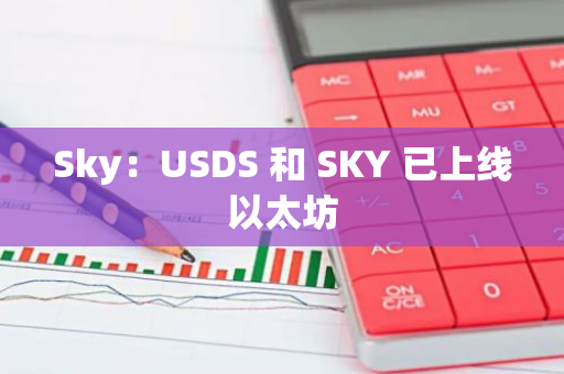 Sky：USDS 和 SKY 已上线以太坊