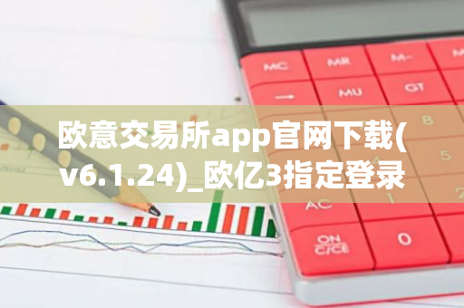 欧意交易所app官网下载(v6.1.24)_欧亿3指定登录网站