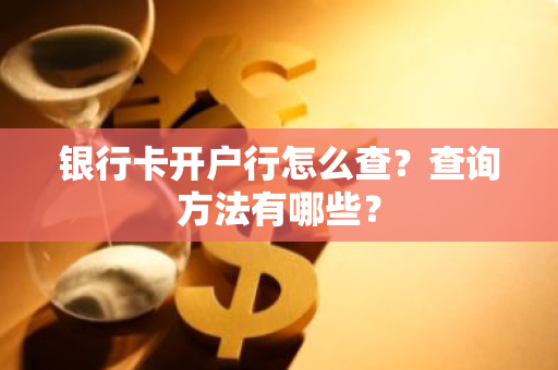 银行卡开户行怎么查？查询方法有哪些？