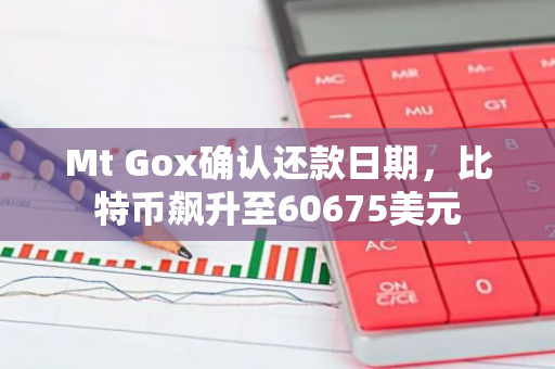 Mt Gox确认还款日期，比特币飙升至60675美元