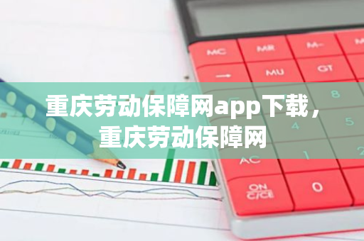 重庆劳动保障网app下载，重庆劳动保障网