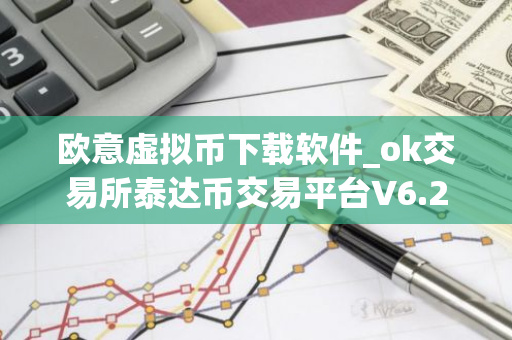 欧意虚拟币下载软件_ok交易所泰达币交易平台V6.2.30