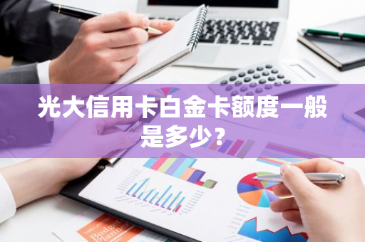 光大信用卡白金卡额度一般是多少？