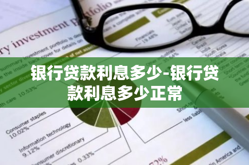 银行贷款利息多少-银行贷款利息多少正常