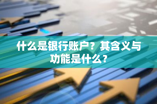 什么是银行账户？其含义与功能是什么？