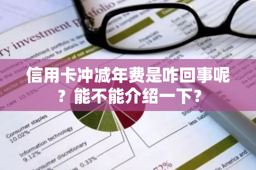 信用卡冲减年费是咋回事呢？能不能介绍一下？