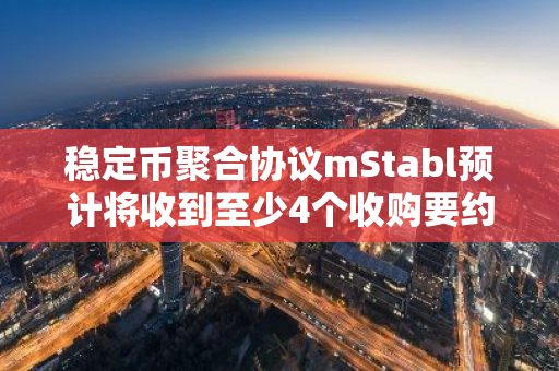 稳定币聚合协议mStabl预计将收到至少4个收购要约