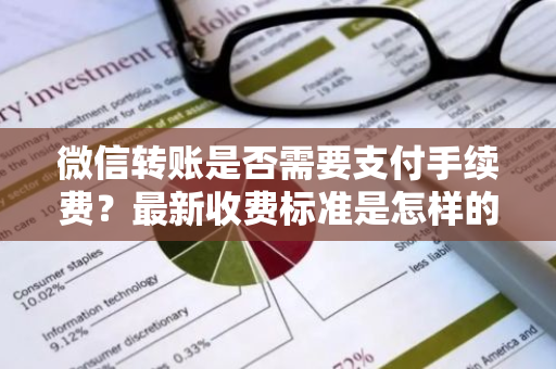 微信转账是否需要支付手续费？最新收费标准是怎样的？