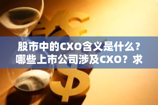 股市中的CXO含义是什么？哪些上市公司涉及CXO？求解析。