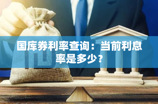 国库券利率查询：当前利息率是多少？