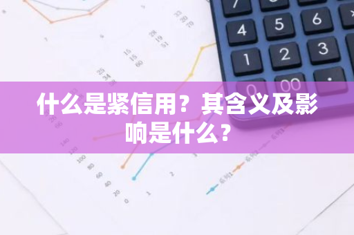 什么是紧信用？其含义及影响是什么？